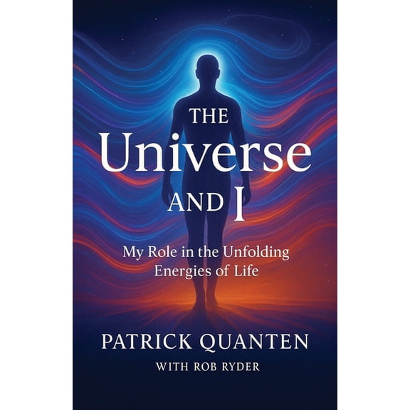 The Universe and I: My Role in the Unfolding Energies of Life, (Paperback)