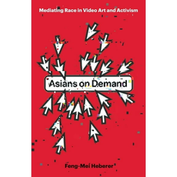 Asians on Demand: Mediating Race in Video Art and Activism, (Paperback)