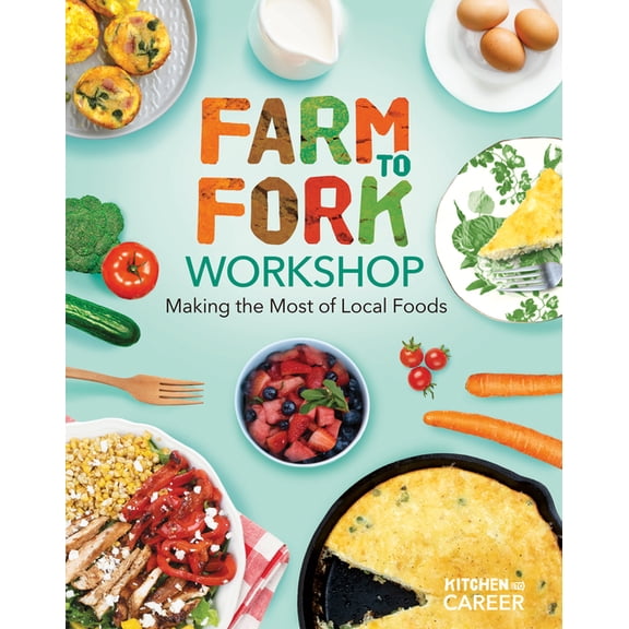 Kitchen to Career Farm to Fork Workshop: Making the Most of Local Foods: Farm to Fork Workshop: Making the Most of Local Foods, (Hardcover)