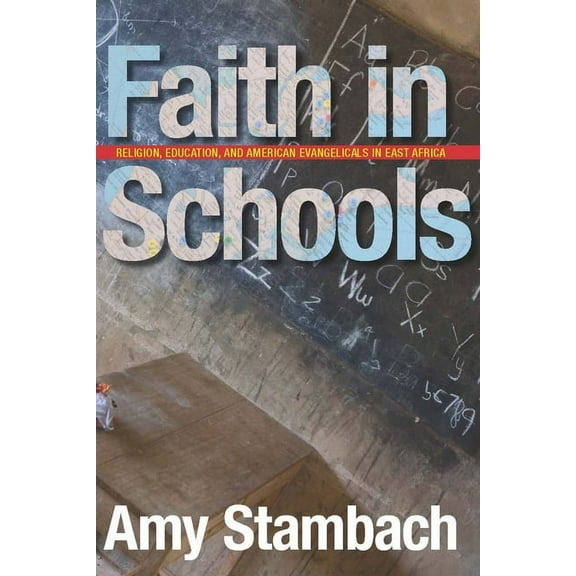 Faith in Schools: Religion, Education, and American Evangelicals in East Africa, (Paperback)