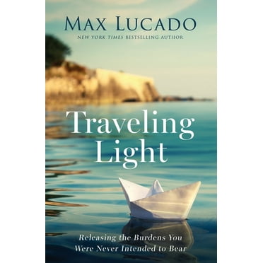 Traveling Light: Releasing the Burdens You Were Never Intended to Bear, (Paperback)