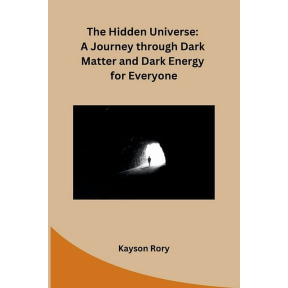 The Hidden Universe: A Journey through Dark Matter and Dark Energy for Everyone, (Paperback)