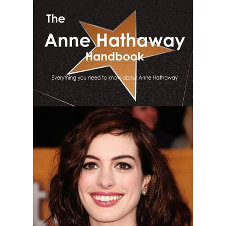 The Anne Hathaway Handbook - Everything You Need to Know about Anne Hathaway