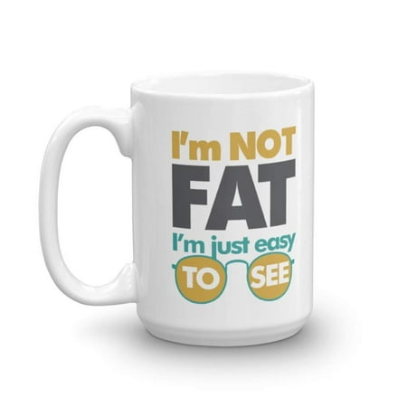 I'm Not Fat I'm Just Easy To See With Sunglasses Funny Diet & Weight Loss Humor Quotes Coffee & Tea Gift Mug & Birthday Gag Gifts For Stout Lady & Guy, Chubby Boys & Girls, Dieting Men & Women
