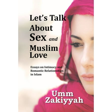 Let's Talk About Sex and Muslim Love: Essays on Intimacy and Romantic Relationships in Islam - (Essay On Islam The Best Religion)