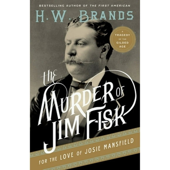 Pre-Owned The Murder of Jim Fisk for the Love of Josie Mansfield: A Tragedy of the Gilded Age (Paperback 9780307743251) by H W Brands