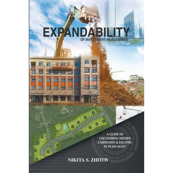 Expandability of Investment Real Estate: A Guide to Uncovering Hidden Cashflows & Equities in Plain (Paperback) by Nikita S Zhitov