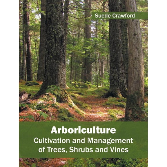 Arboriculture: Cultivation and Management of Trees, Shrubs and Vines, (Hardcover)