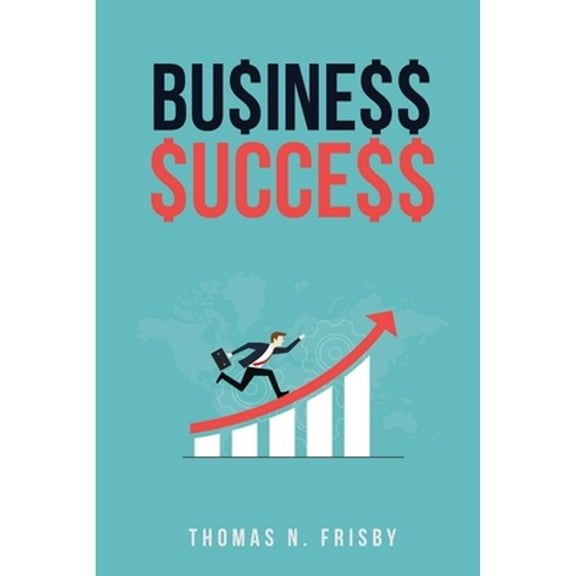 Bu$ine$$ $ucce$$ : Becoming Successful * Staying Successful (Paperback)