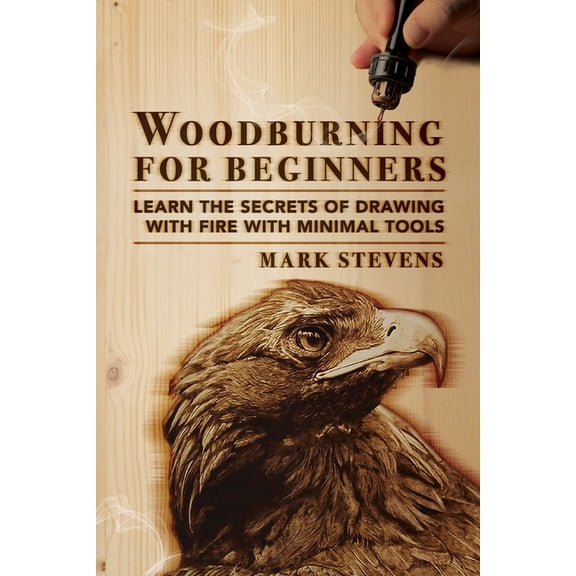 Woodburning for Beginners: Learn the Secrets of Drawing With Fire With Minimal Tools: Woodburning for Beginners: Learn t, (Paperback)