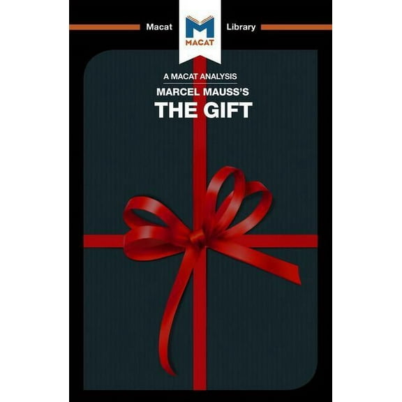 Macat Library An Analysis of Marcel Mauss's the Gift: The Form and Reason for Exchange in Archaic Societies, (Paperback)