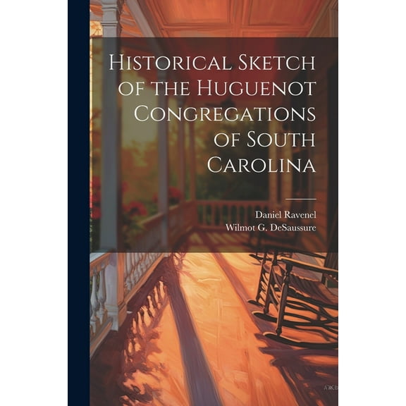 Historical Sketch of the Huguenot Congregations of South Carolina (Paperback)