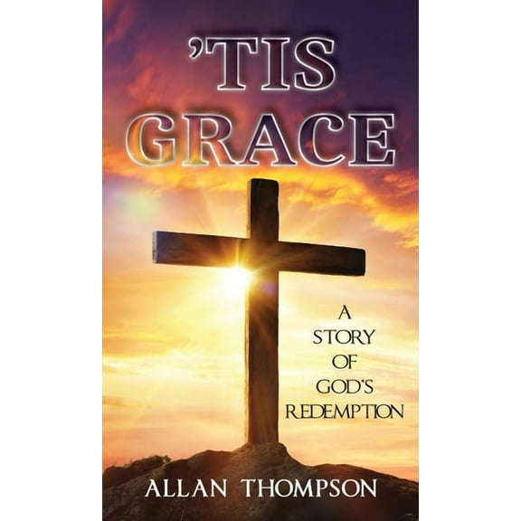 'Tis Grace: A Story of God's Redemption, (Hardcover)