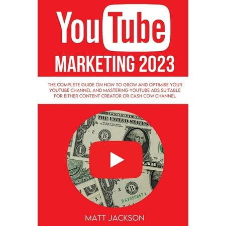 Youtube Marketing 2023 : The complete Guide on how to grow and optimise your youtube channel and mastering youtube ads suitable for either content creator or cash cow channel (Paperback)