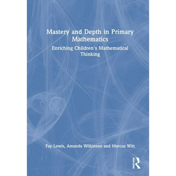 Mastery and Depth in Primary Mathematics: Enriching Children's Mathematical Thinking, (Hardcover)