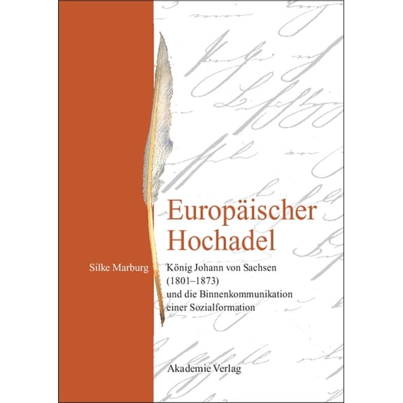 Europäischer Hochadel: König Johann Von Sachsen (1801-1873) Und Die Binnenkommunikation Einer Sozialformation, (Hardcover)