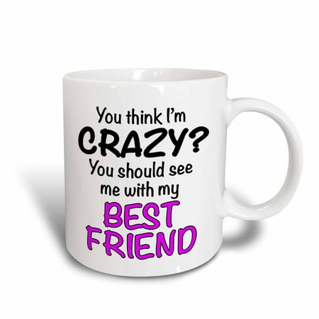 3dRose You think Im crazy you should see me with my best friend, Hot Pink, Ceramic Mug,