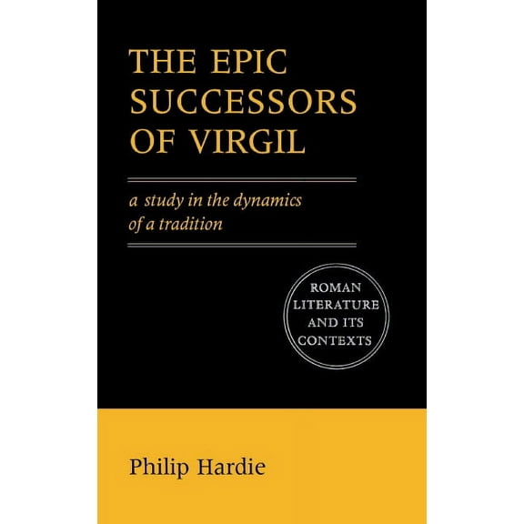 Roman Literature and Its Contexts The Epic Successors of Virgil: A Study in the Dynamics of a Tradition, (Paperback)