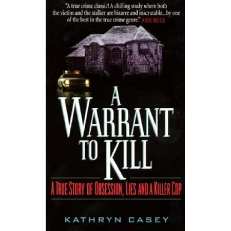 A Warrant to Kill A True Story of Obsession Lies and a Killer Cop