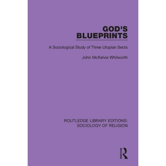 Routledge Library Editions: Sociology of God's Blueprints: A Sociological Study of Three Utopian Sects, (Paperback)