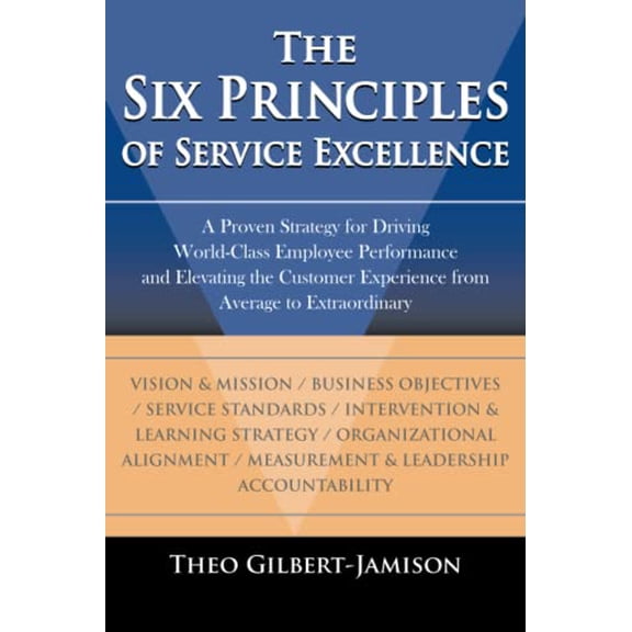 Pre-Owned The Six Principles of Service Excellence: A Proven Strategy for Driving World-Class Employee Performance and Elevating the Customer Experience from Av (Paperback) 1420856308 9781420856309