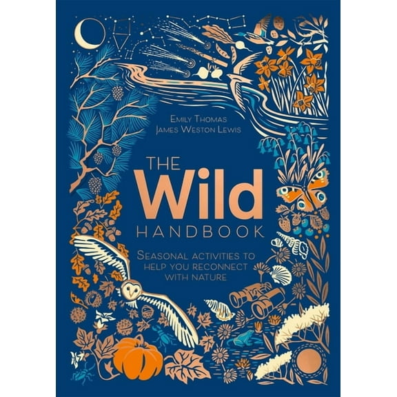 The Wild Handbook: Seasonal Activities to Help You Reconnect with Nature, (Hardcover)