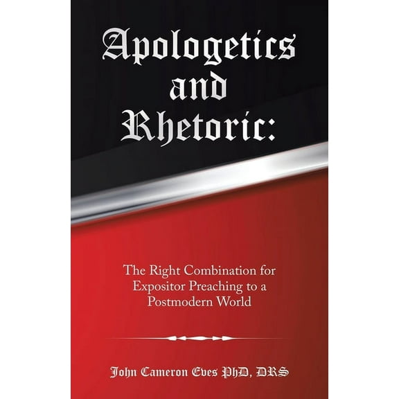 Apologetics and Rhetoric: The Right Combination for Expositor Preaching to a Postmodern World (Paperback)