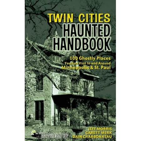 Twin Cities Haunted Handbook : 100 Ghostly Places You Can Visit in and Around Minneapolis and St. (Best Places To Visit Near Mexico City)