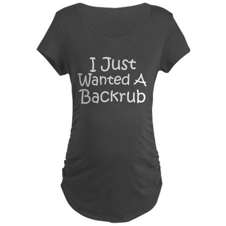 

CafePress - I Just Wanted A Back Rub Maternity Dark T Shirt - Maternity Dark T-Shirt
