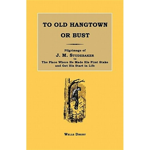 To Old Hangtown or Bust: Pilgrimage of J. M. Studebaker to the Place Where He Made His First Stake and Got His Start in Life.