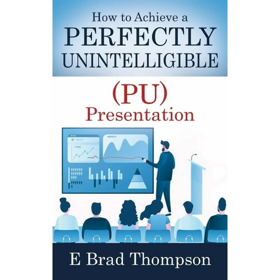 How to Achieve a PERFECTLY UNINTELLIGIBLE (PU) Presentation, (Paperback)