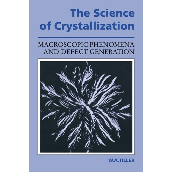 The Science of Crystallization: Macroscopic Phenomena and Defect Generation, (Paperback)