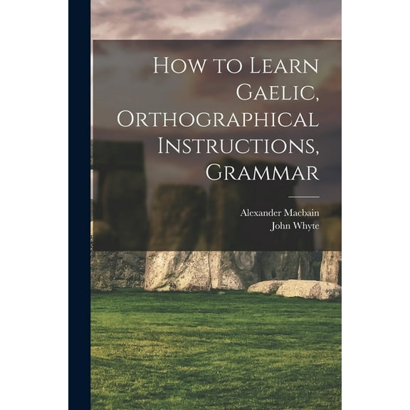 How to Learn Gaelic, Orthographical Instructions, Grammar, (Paperback)