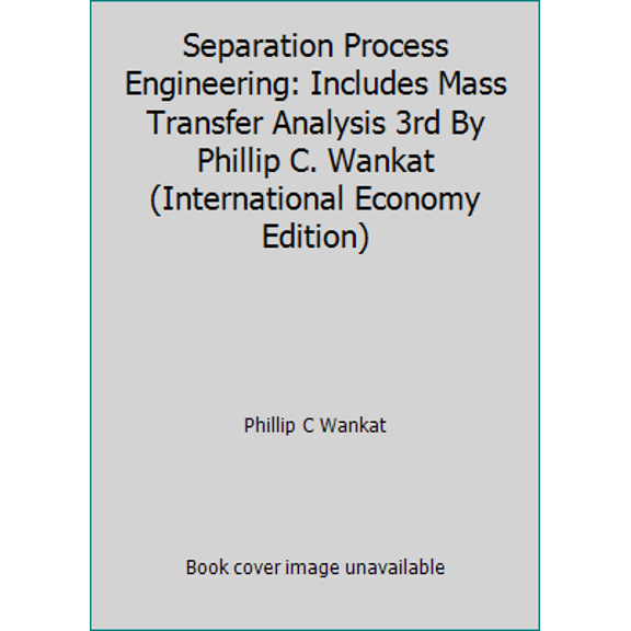 Pre-Owned Separation Process Engineering: Includes Mass Transfer Analysis 3rd By Phillip C. Wankat (International Economy Edition) (Paperback) 933252484X 9789332524842