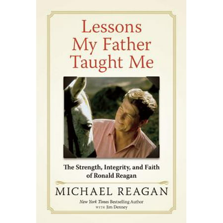 Lessons My Father Taught Me : The Strength, Integrity, and Faith of Ronald