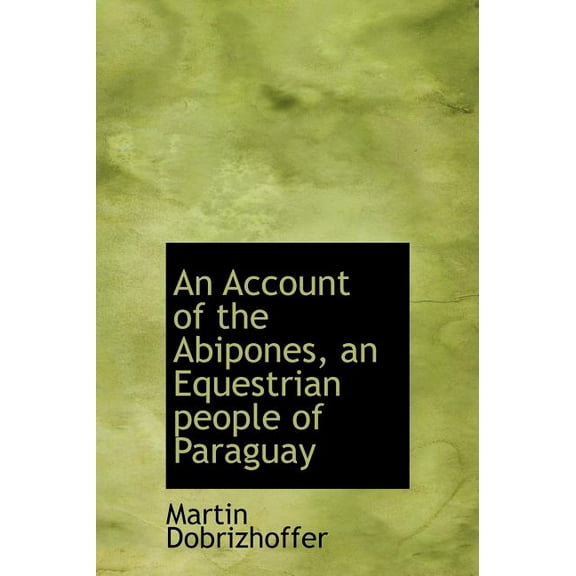 An Account of the Abipones, an Equestrian People of Paraguay (Hardcover)