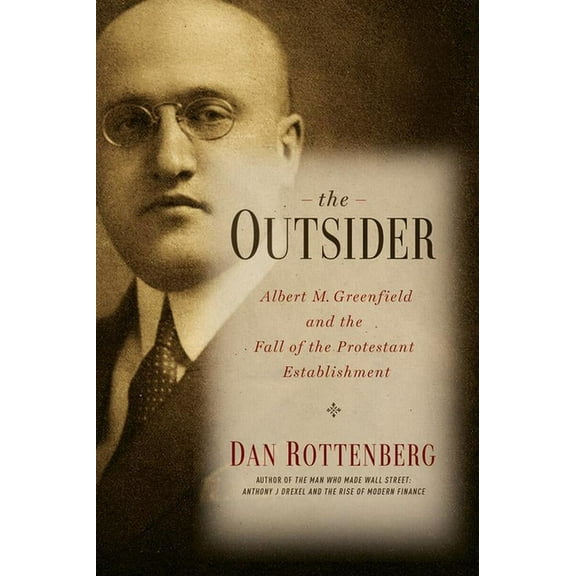The Outsider : Albert M. Greenfield and the Fall of the Protestant Establishment (Hardcover)