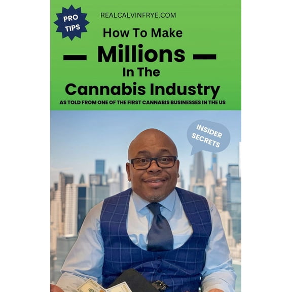 How to make millions in the cannabis industry: As told from one of the first cannabis business owners in the US, (Paperback)