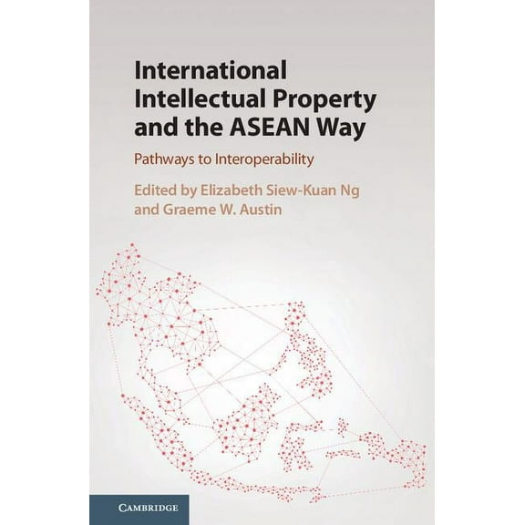 International Intellectual Property and the ASEAN Way: Pathways to Interoperability, (Hardcover)