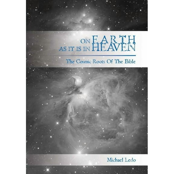 On Earth As It Is In Heaven: The Cosmic Roots of the Bible (Paperback)