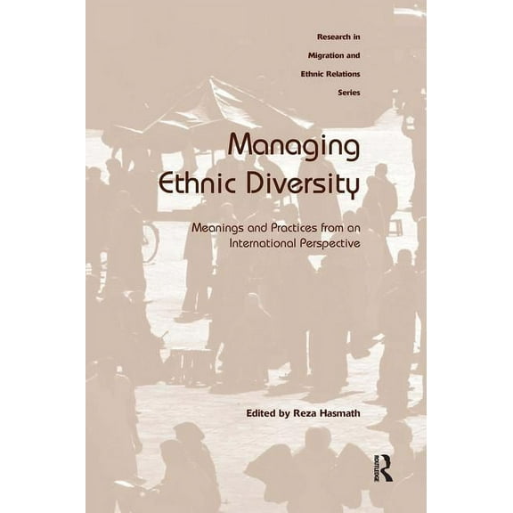 Research in Migration and Ethnic Relatio Managing Ethnic Diversity: Meanings and Practices from an International Perspective, (Hardcover)