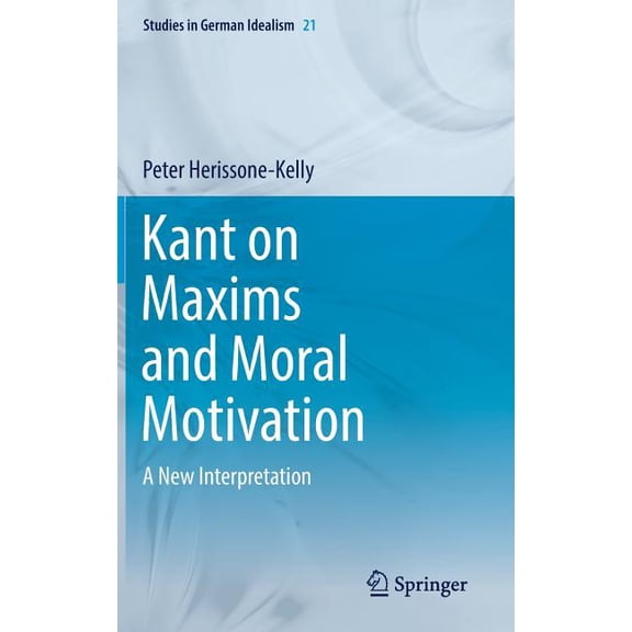 Studies in German Idealism Kant on Maxims and Moral Motivation: A New Interpretation, Book 21, (Hardcover)
