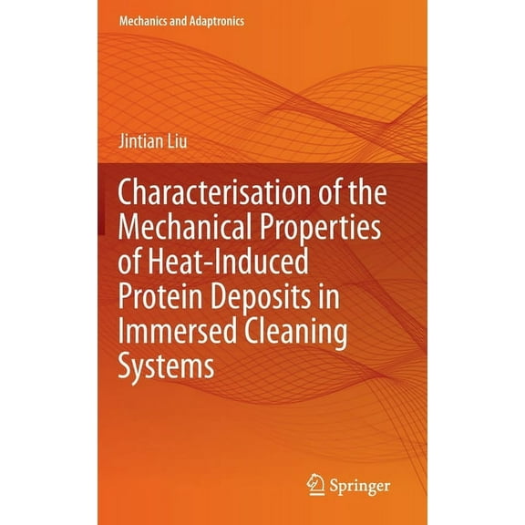 Mechanics and Adaptronics Characterisation of the Mechanical Properties of Heat-Induced Protein Deposits in Immersed Cleaning Systems, (Hardcover)