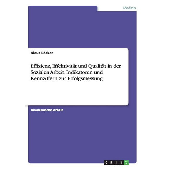 Effizienz, Effektivität und Qualität in der Sozialen Arbeit. Indikatoren und Kennziffern zur Erfolgsmessung (Paperback)