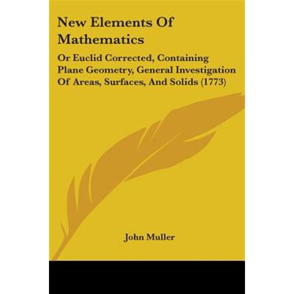 Pre-Owned New Elements Of Mathematics : Or Euclid Corrected, Containing Plane Geometry, General Investigation Of Areas, Surfaces, And Solids (1773) (Paperback)