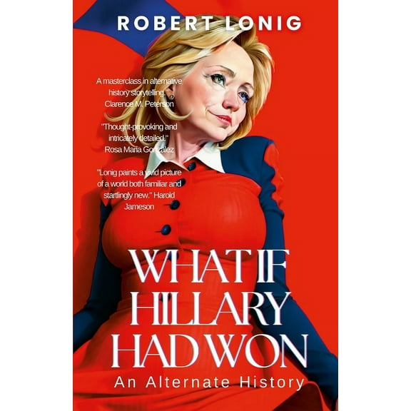 What If Hillary Had Won? An Alternate History, (Paperback)