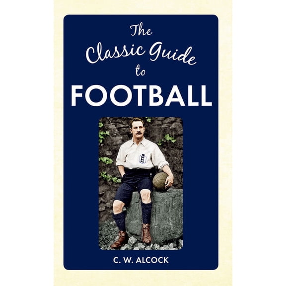 The Classic Guide to ...: The Classic Guide to Football (Hardcover)