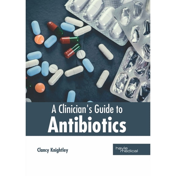 A Clinician's Guide to Antibiotics, (Hardcover)
