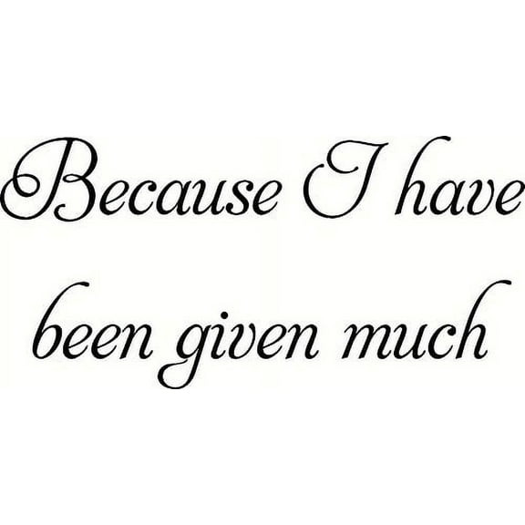 Because I Have Been Given Much. Bible Verse Inspired Wall Decal, Our Inspirational Christian Scripture Wall Arts Are Made in the Usa.