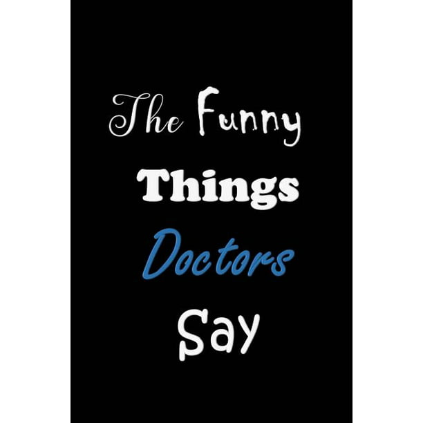 The Funny Things Doctors Say : Quote Memory Book - Handy Carry Around Size  - Amusing Smiley Interior - Unique Black Cover (Paperback) 